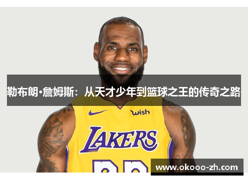 勒布朗·詹姆斯：从天才少年到篮球之王的传奇之路