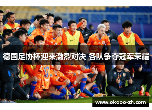 德国足协杯迎来激烈对决 各队争夺冠军荣耀