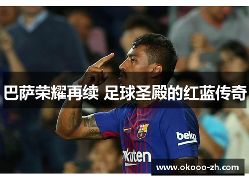 巴萨荣耀再续 足球圣殿的红蓝传奇