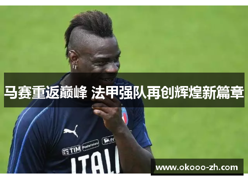 马赛重返巅峰 法甲强队再创辉煌新篇章