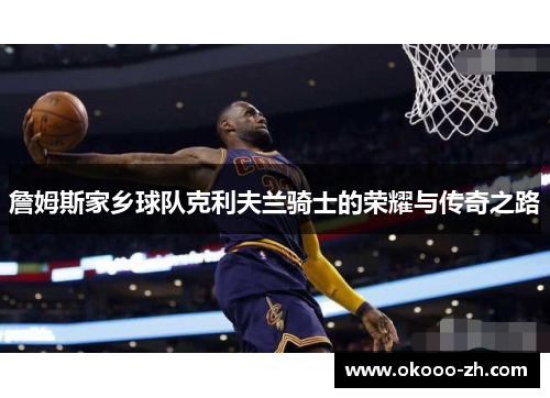 詹姆斯家乡球队克利夫兰骑士的荣耀与传奇之路