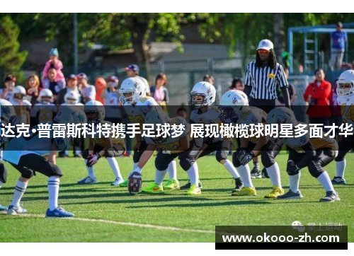 达克·普雷斯科特携手足球梦 展现橄榄球明星多面才华