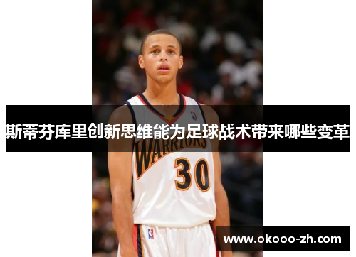 斯蒂芬库里创新思维能为足球战术带来哪些变革