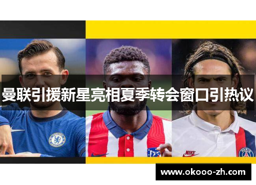 曼联引援新星亮相夏季转会窗口引热议