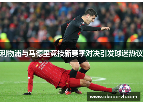 利物浦与马德里竞技新赛季对决引发球迷热议