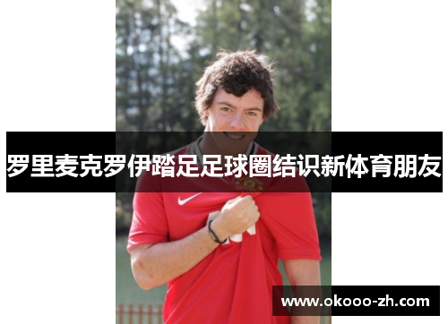 罗里麦克罗伊踏足足球圈结识新体育朋友