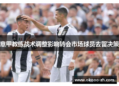 意甲教练战术调整影响转会市场球员去留决策