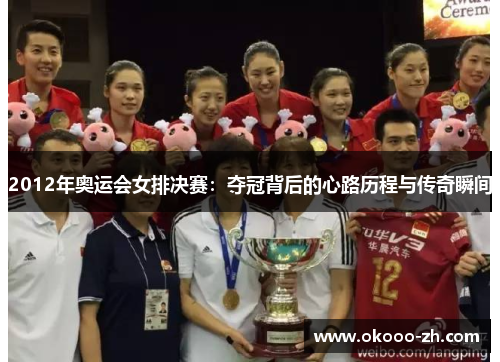 2012年奥运会女排决赛：夺冠背后的心路历程与传奇瞬间