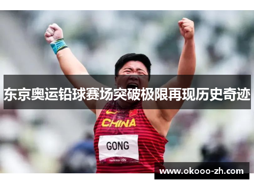 东京奥运铅球赛场突破极限再现历史奇迹 东京奥运铅球赛场突破极限再现历史奇迹