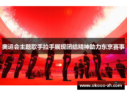 奥运会主题歌手拉手展现团结精神助力东京赛事