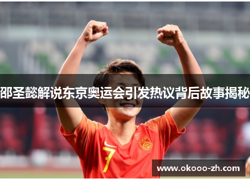 邵圣懿解说东京奥运会引发热议背后故事揭秘